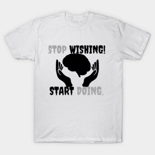 Stop Wishing Start Doing T-Shirt